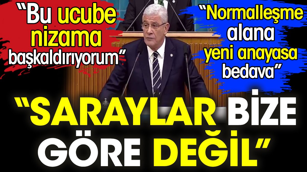 İYİ Parti lideri Müsavat Dervişoğlu: Saraylar bize göre değil. Bu ucube nizama başkaldırıyorum