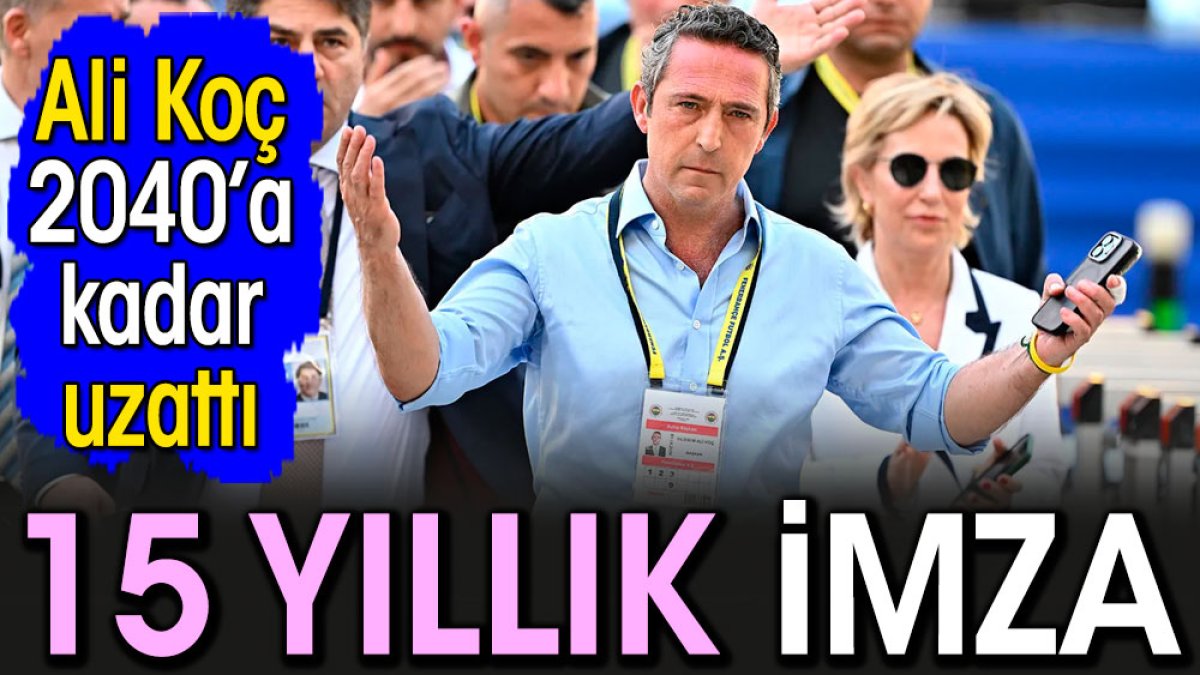 Ali Koç 15 yıllık dev imzayı attı