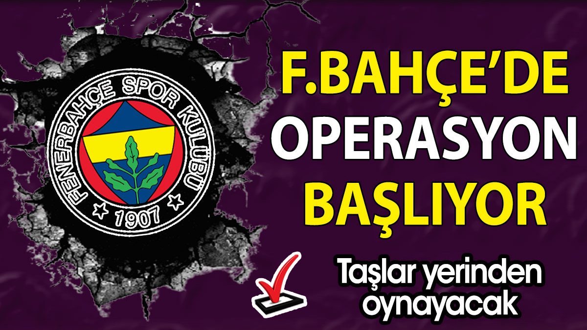 Fenerbahçe operasyonu başlatıyor