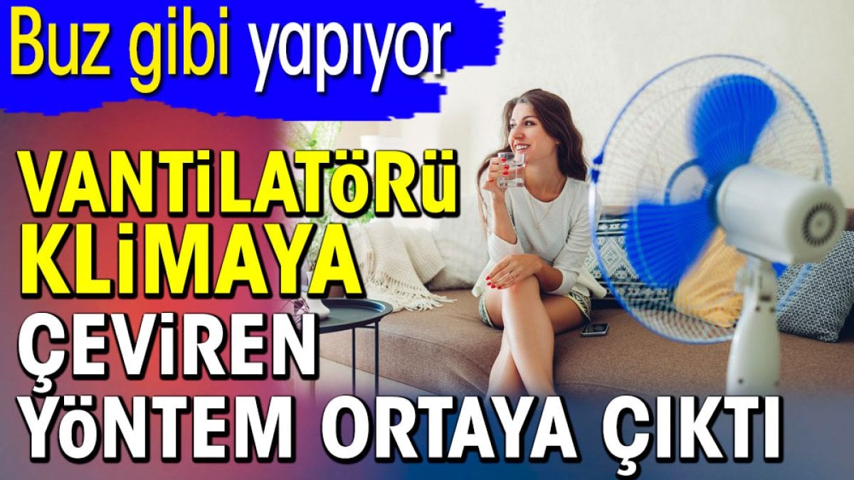 Vantilatörü klimaya çeviren yöntem ortaya çıktı. Buz gibi yapıyor