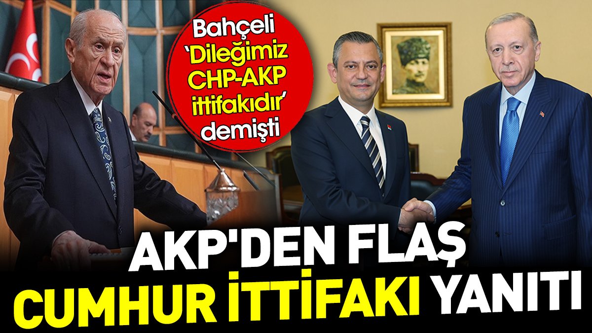 Bahçeli ‘Dileğimiz CHP-AKP ittifakıdır’ demişti. AKP'den flaş Cumhur İttifakı yanıtı