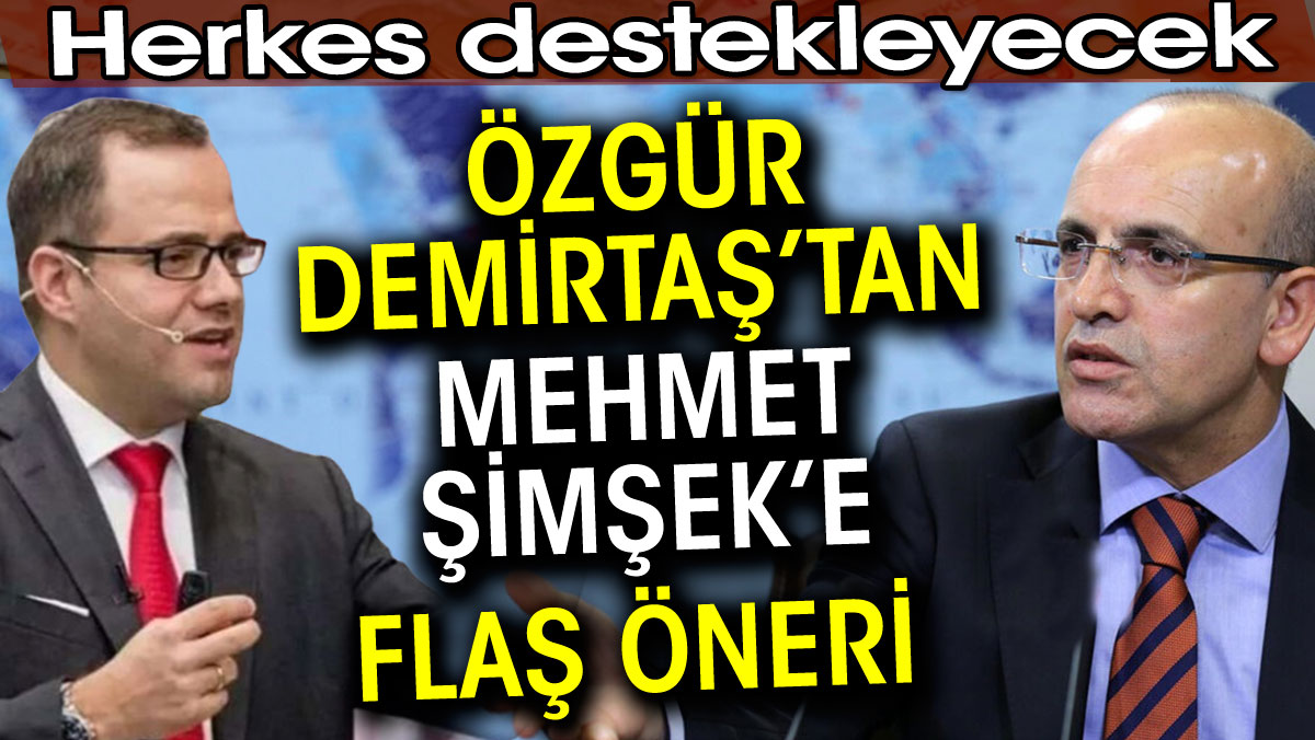 Özgür Demirtaş Mehmet Şimşek’e flaş bir öneri verdi. Herkes destekleyecek