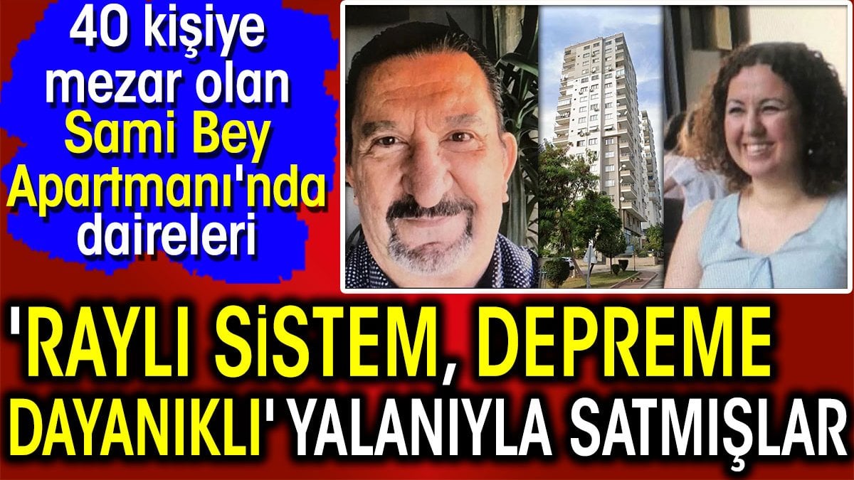 40 kişiye mezar olan Sami Bey Apartmanı'nda daireleri 'Raylı sistem, depreme dayanıklı' yalanıyla satmışlar