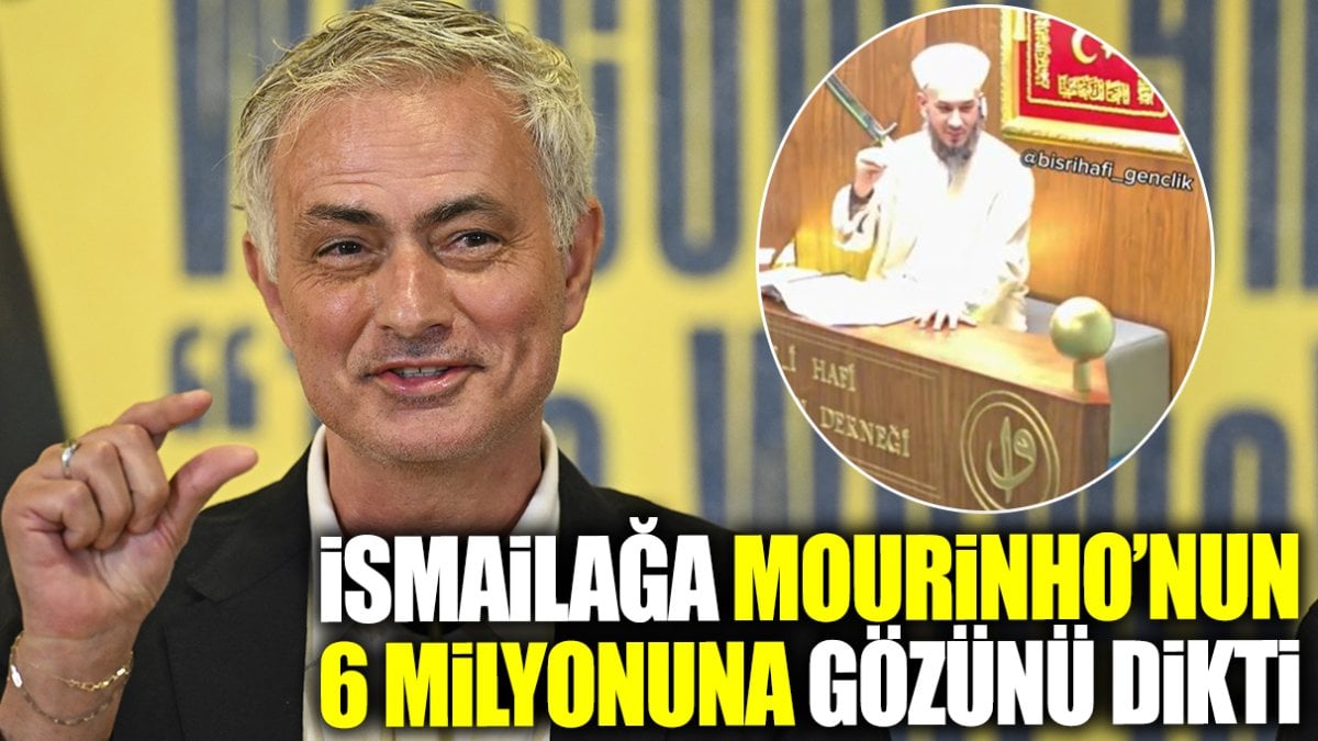 İsmailağa Jose Mourinho’nun 6 milyonuna gözünü dikti