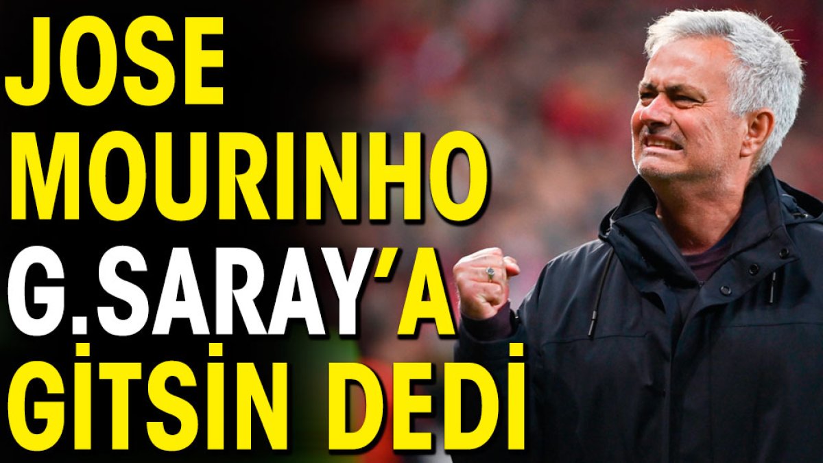 Mourinho Galatasaray'a gitsin dedi