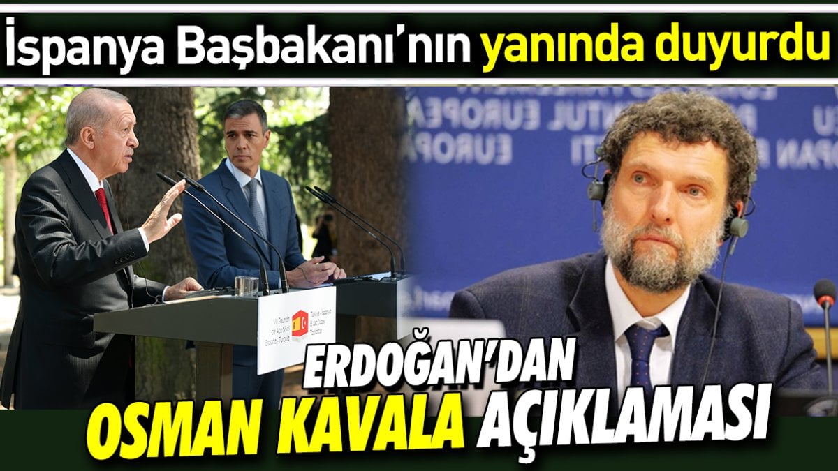 Erdoğan’dan Osman Kavala açıklaması. İspanya Başbakanı’nın yanında duyurdu