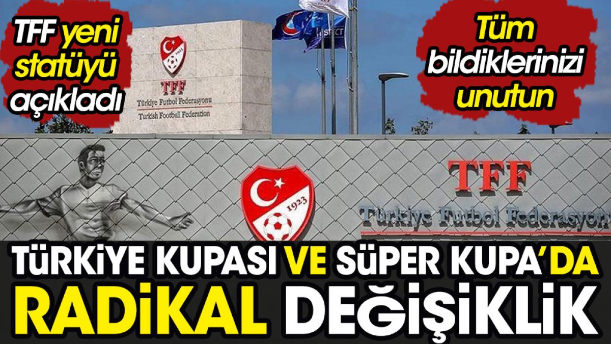 Türkiye Kupası ve Süper Kupa'da radikal değişiklik. Tüm bildiklerinizi unutun