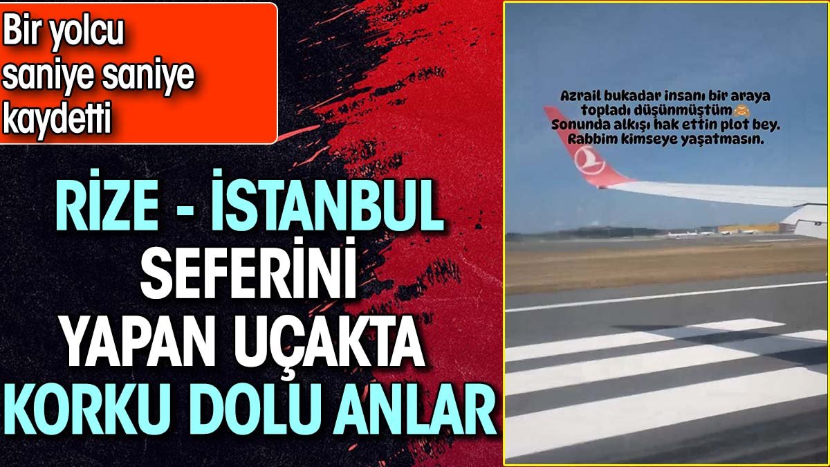 Rize İstanbul seferini yapan uçakta korku dolu anlar. Bir yolcu saniye saniye kaydetti