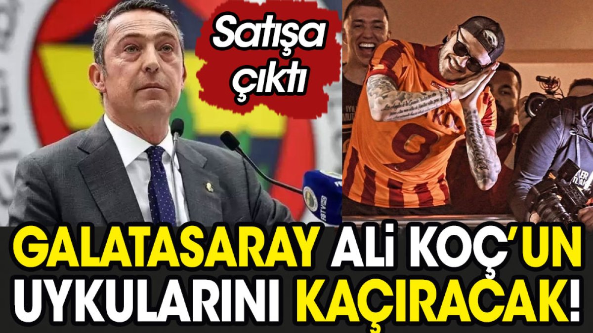 Galatasaray Ali Koç'un uykularını kaçıracak. Satışa çıktı