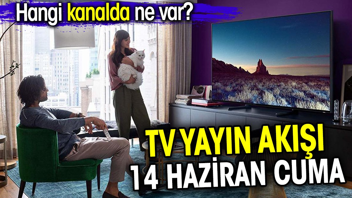 TV Yayın akışı 14 Haziran Cuma. Hangi kanalda ne var?