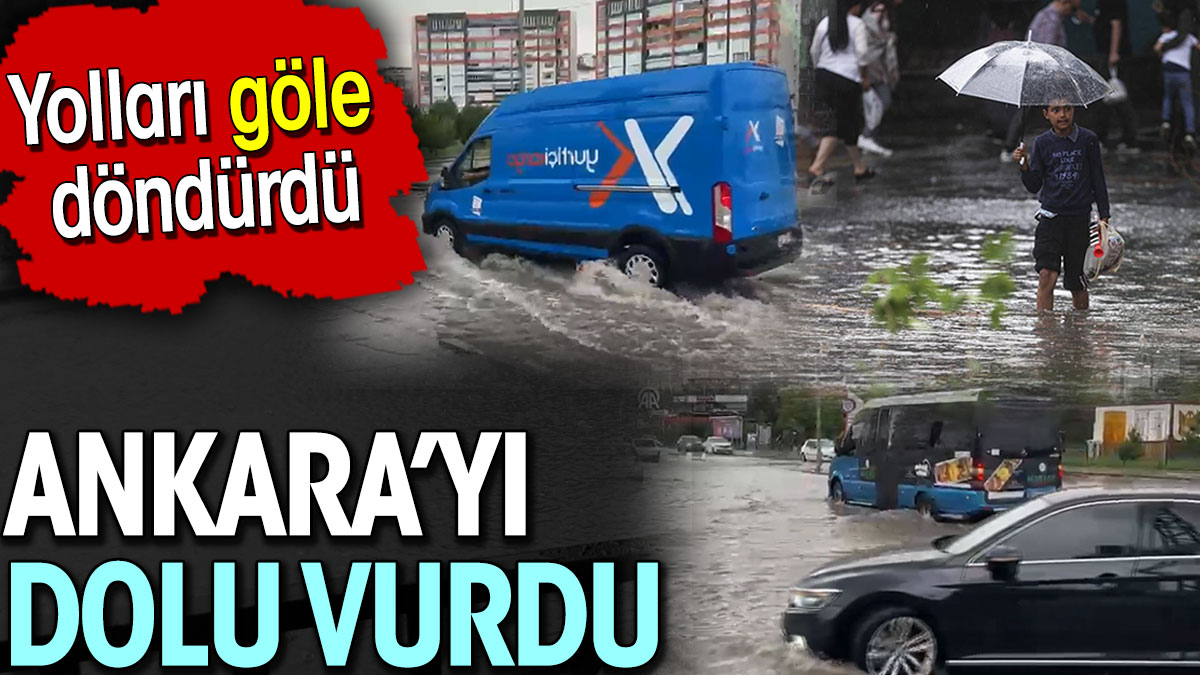 Ankara'yı dolu vurdu. Yolları göle döndürdü