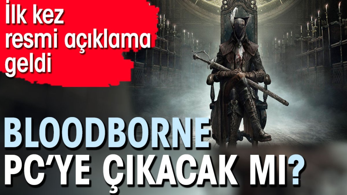 Bloodborne PC’ye çıkacak mı? İlk kez resmi açıklama geldi