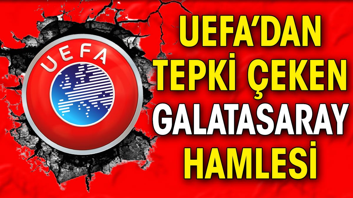 UEFA'dan tepki çeken Galatasaray hamlesi