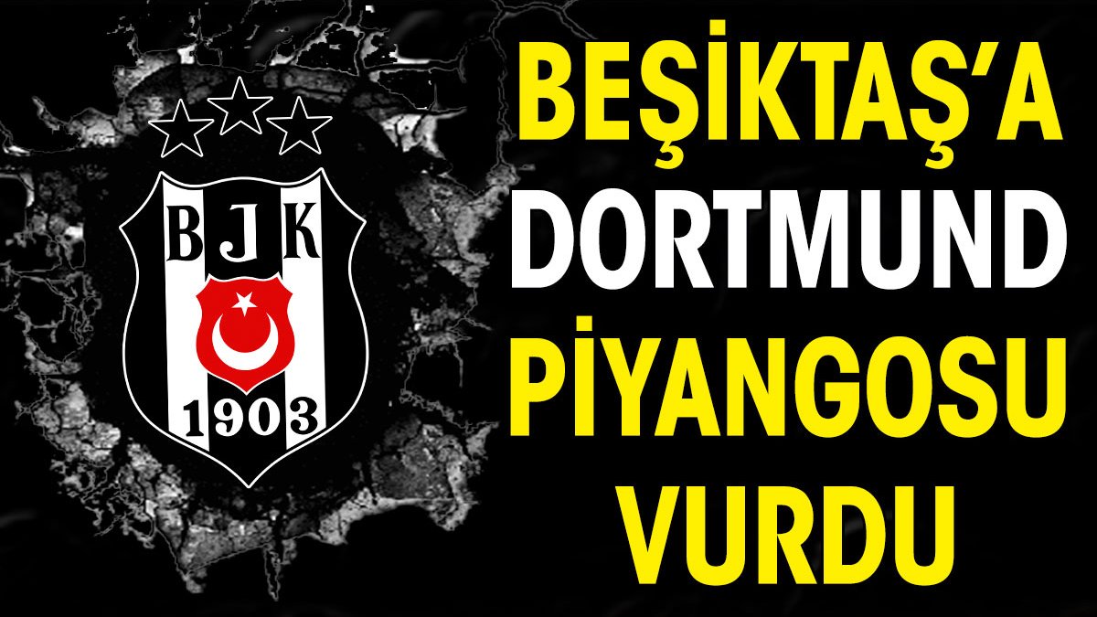 Beşiktaş'a Dortmund piyangosu