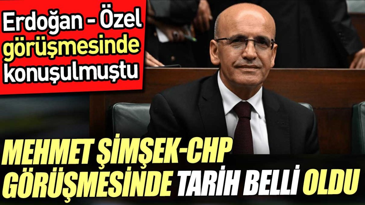 Mehmet Şimşek-CHP görüşmesinin tarihi belli oldu