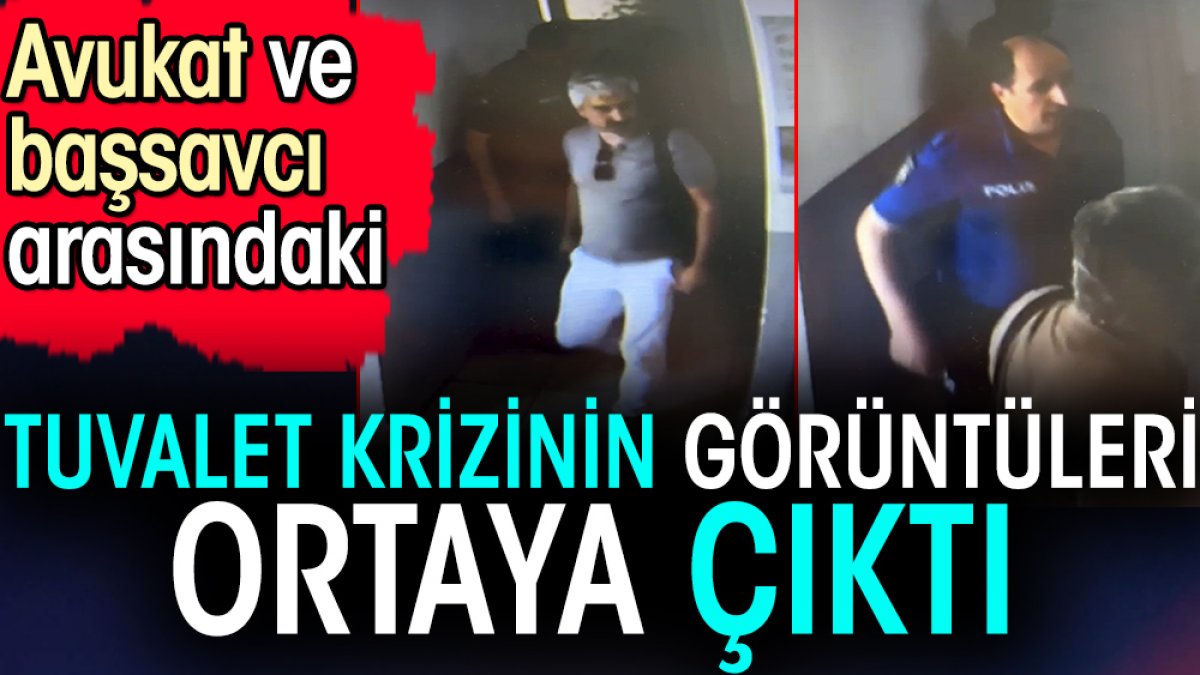 Avukat ve başsavcı arasındaki tuvalet krizinin görüntüleri ortaya çıktı