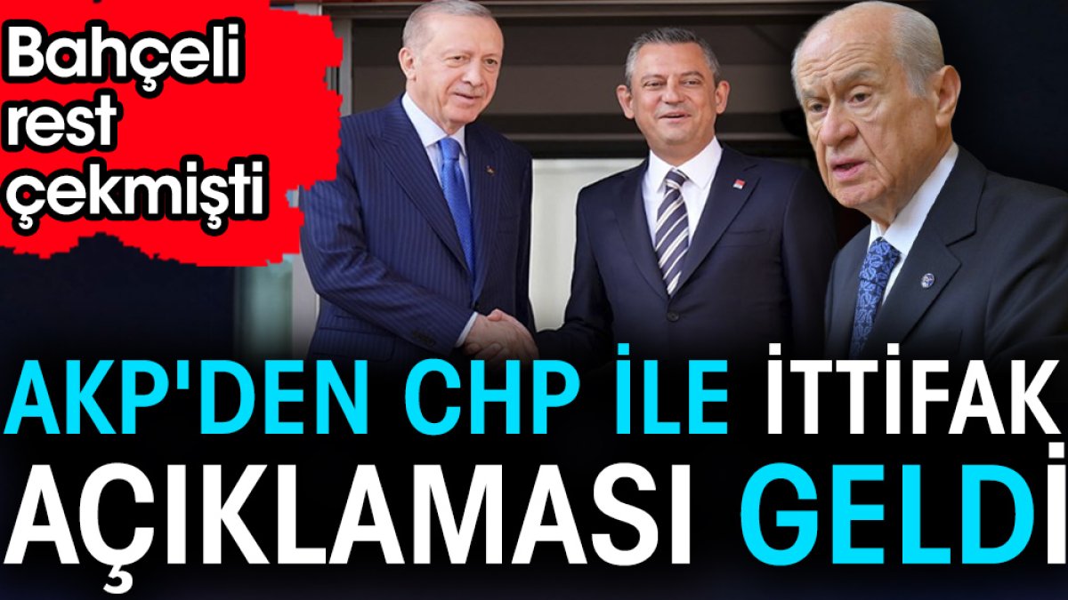 Bahçeli rest çekmişti AKP'den CHP ile ittifak açıklaması geldi
