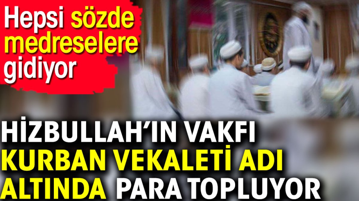 Hizbullah’ın vakfı kurban vekaleti adı altında para topluyor. Hepsi sözde medreselere gidiyor