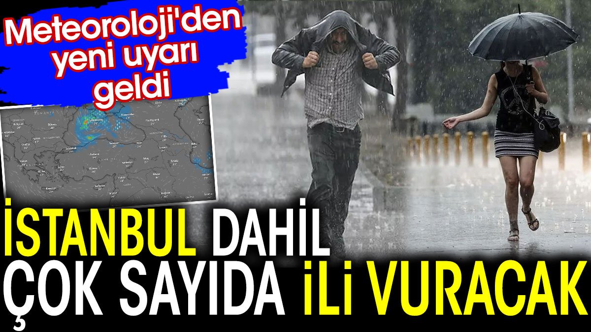 İstanbul dahil çok sayıda ili vuracak! Meteoroloji'den yeni uyarı geldi