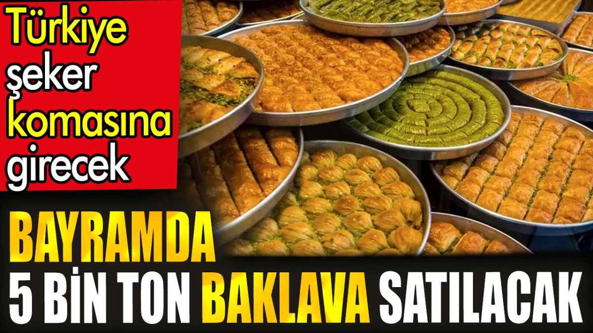 Bayramda 5 bin ton baklava satılacak. Türkiye şeker komasına girecek