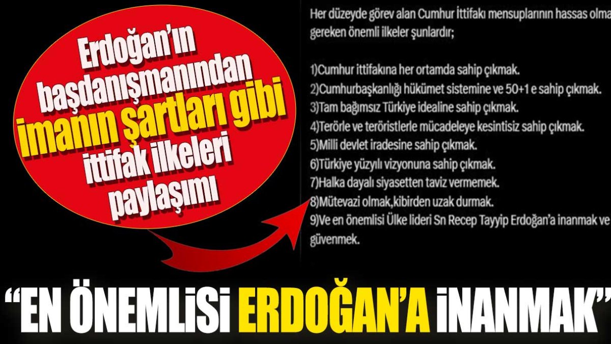 Erdoğan’ın başdanışmanından imanın şartları gibi ittifak ilkeleri paylaşımı: En önemlisi Erdoğan’a inanmak