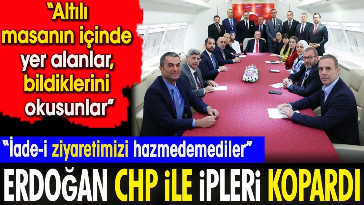 Son dakika... Erdoğan CHP ile ipleri kopardı