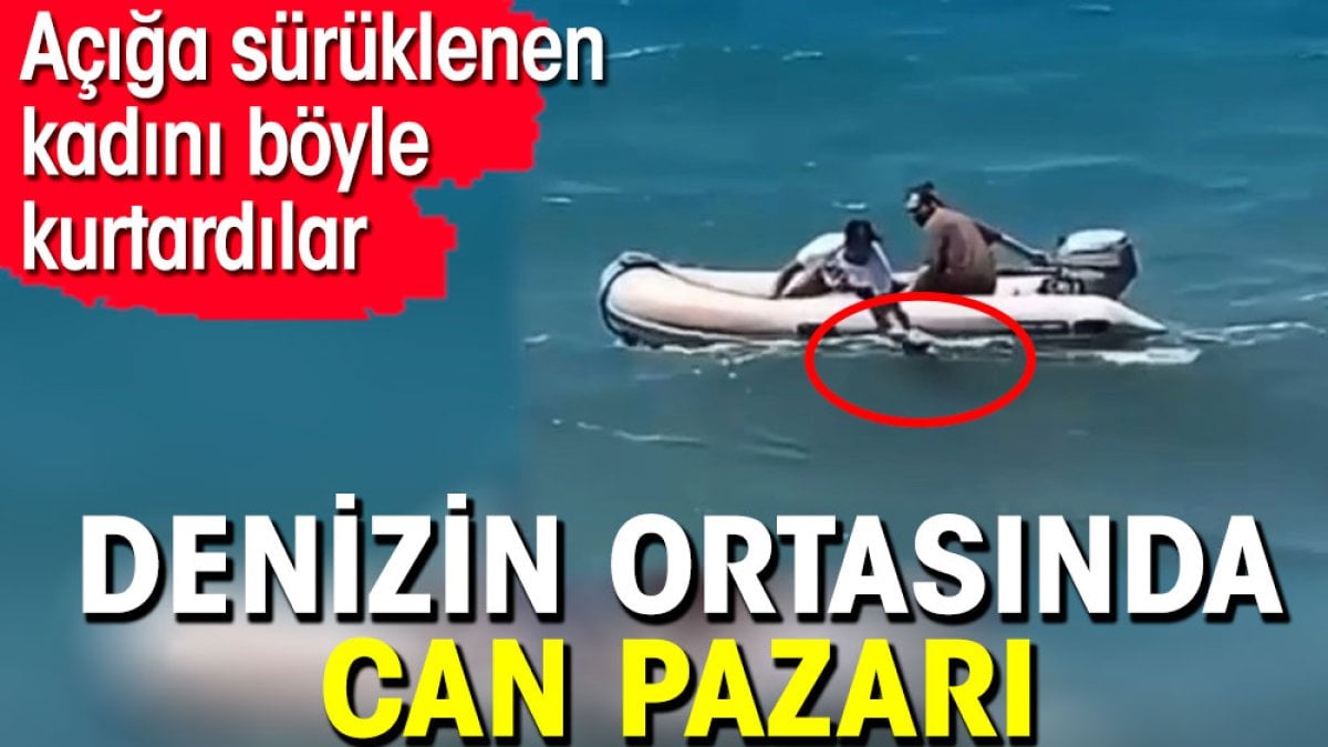 Denizin ortasında can pazarı. Açığa sürüklenen kadını böyle kurtardılar