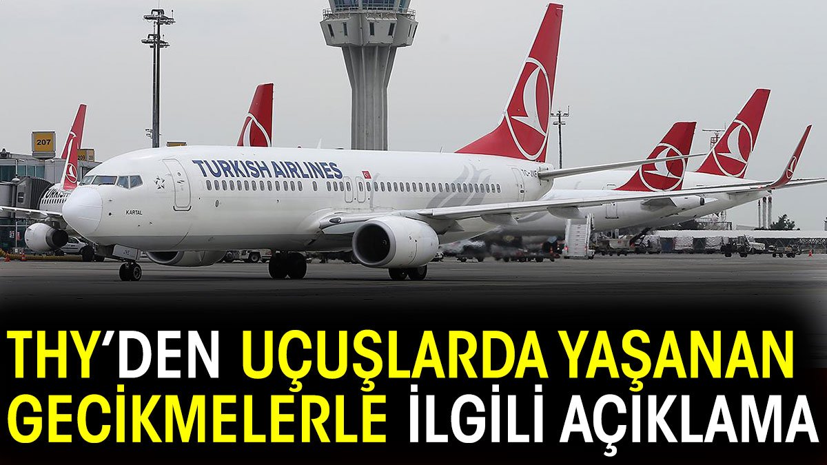 THY’den uçuşlardaki gecikmelerle ilgili açıklama