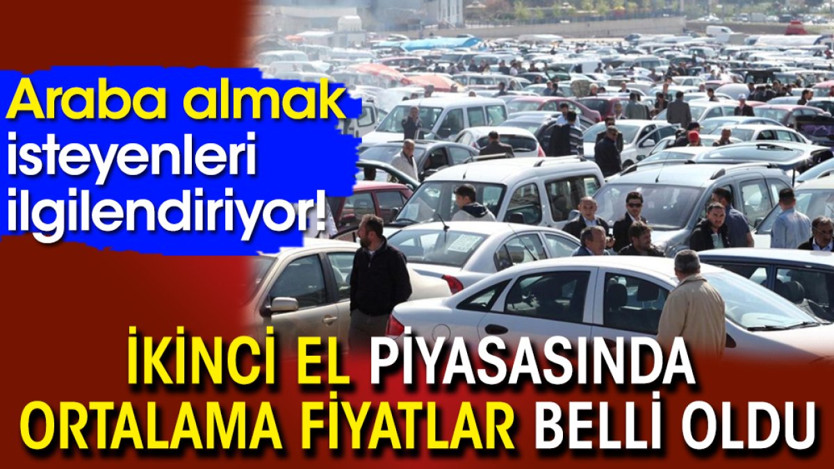 Araba almak isteyenler dikkat! İkinci elde ortalama fiyatlar belli oldu