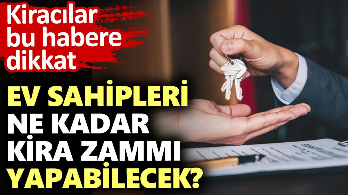 Ev sahipleri ne kadar kira zammı yapabilecek? Kiracılar bu habere dikkat