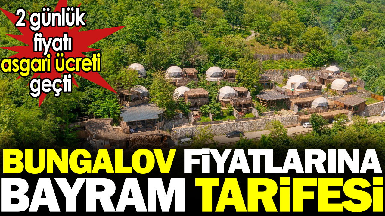 Bungalov fiyatlarına bayram tarifesi! 2 günlük fiyatı asgari ücreti geçti