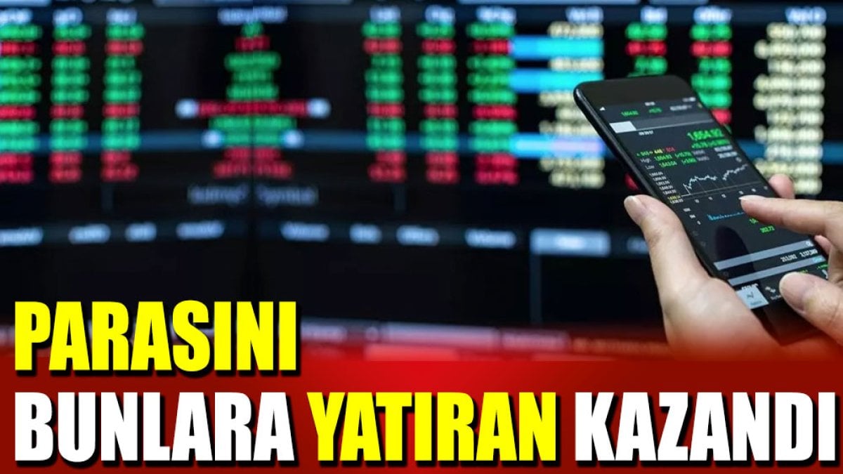 Parasını bunlara yatıran kazandı