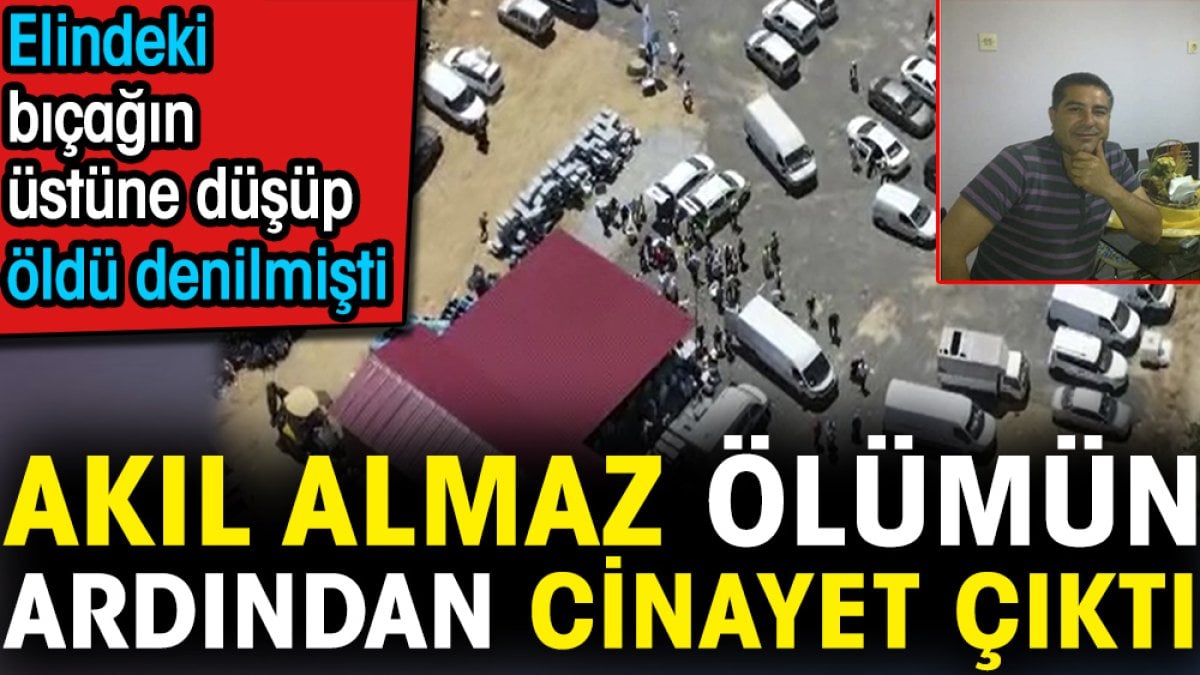 Elindeki bıçağın üstüne düşüp öldü denilmişti. Akıl almaz ölümün ardından cinayet çıktı