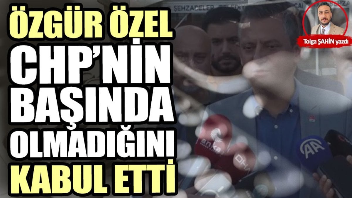 Özgür Özel CHP’nin başında olmadığını kabul etti!