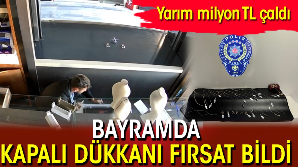 Bayramda kapalı dükkanı fırsat bildi: Yarım milyon TL çaldı