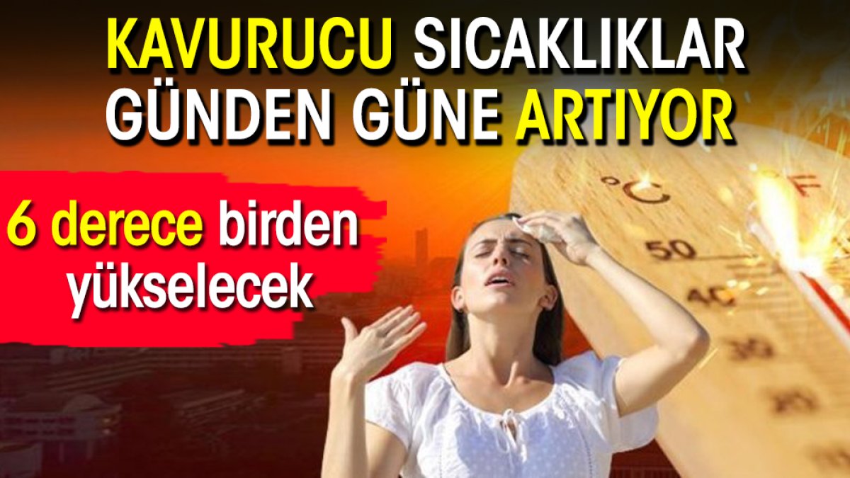 Kavurucu sıcaklıklar günden güne artıyor: 6 derece birden yükselecek