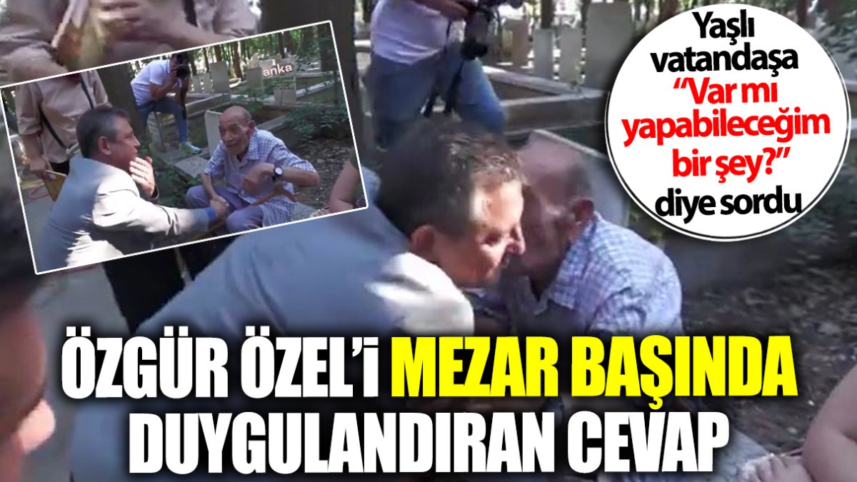 Yaşlı vatandaştan mezar başında Özgür Özel’i duygulandıran sözler