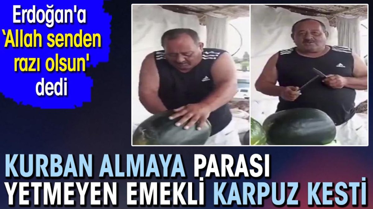 Kurban almaya parası yetmeyen emekli karpuz kesti