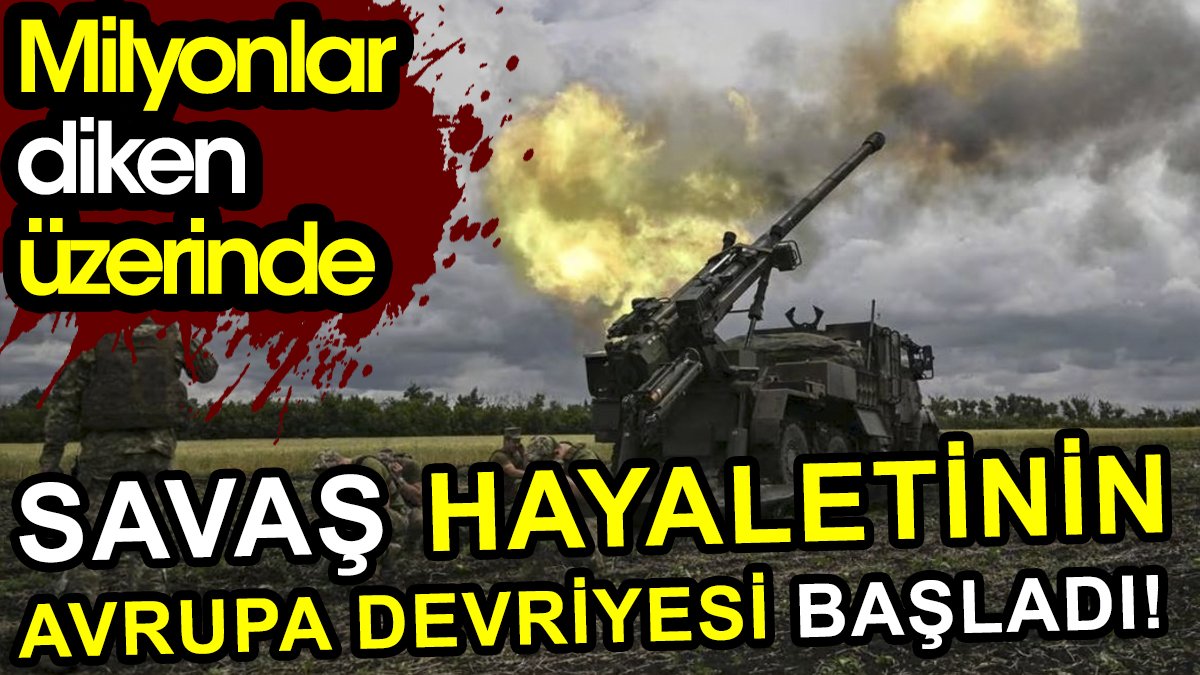 Savaş hayaletinin Avrupa devriyesi başladı. Milyonlar diken üzerinde