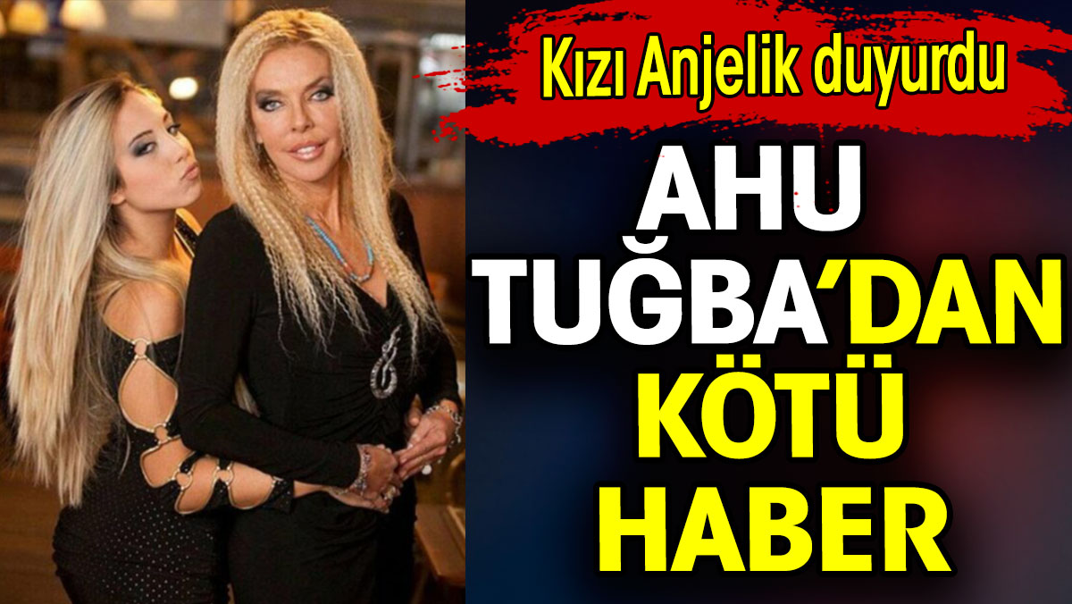 Ahu Tuğba’dan kötü haber. Kızı Anjelik duyurdu