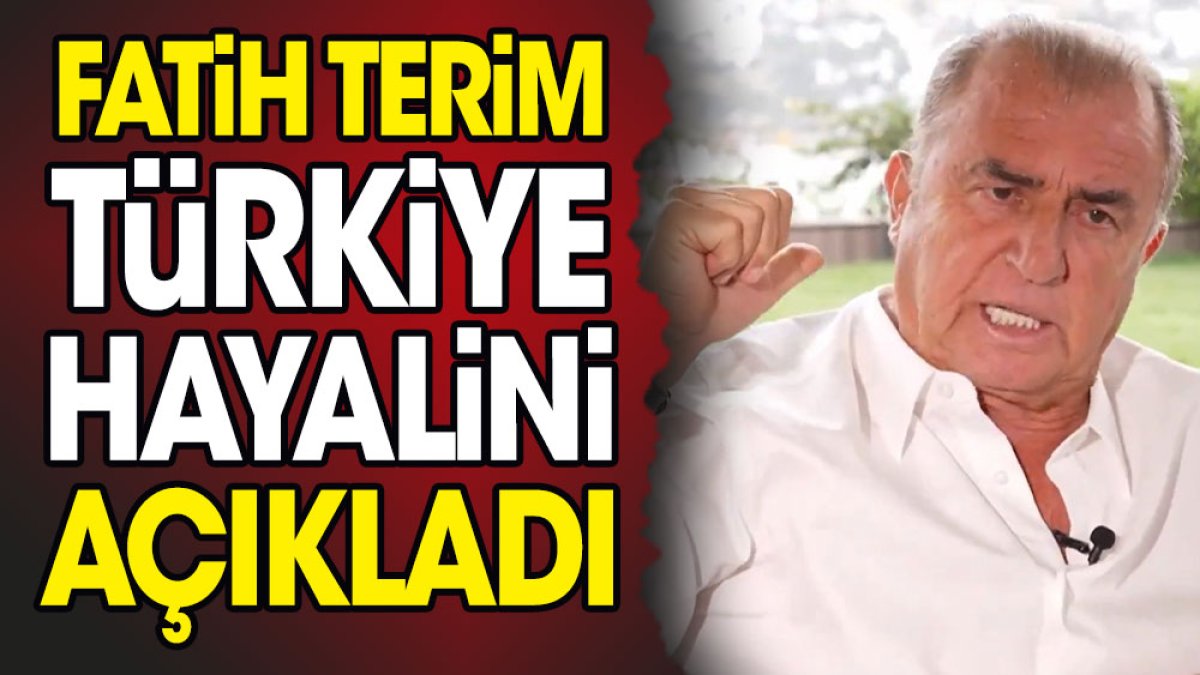 Fatih Terim Türkiye hayalini açıkladı