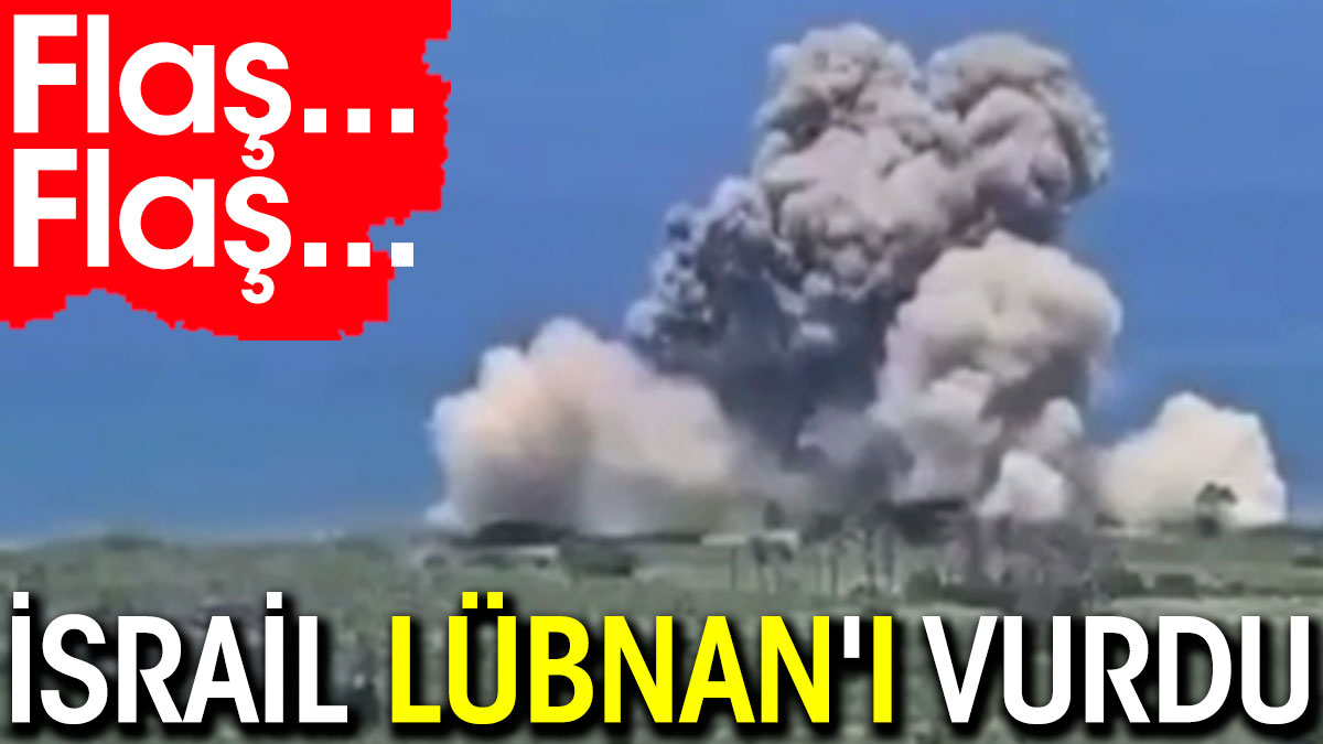 Flaş... Flaş... İsrail Lübnan'ı vurdu