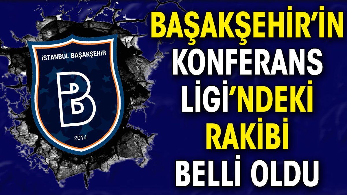 Başakşehir'in Konferans Ligi'ndeki rakibi belli oldu