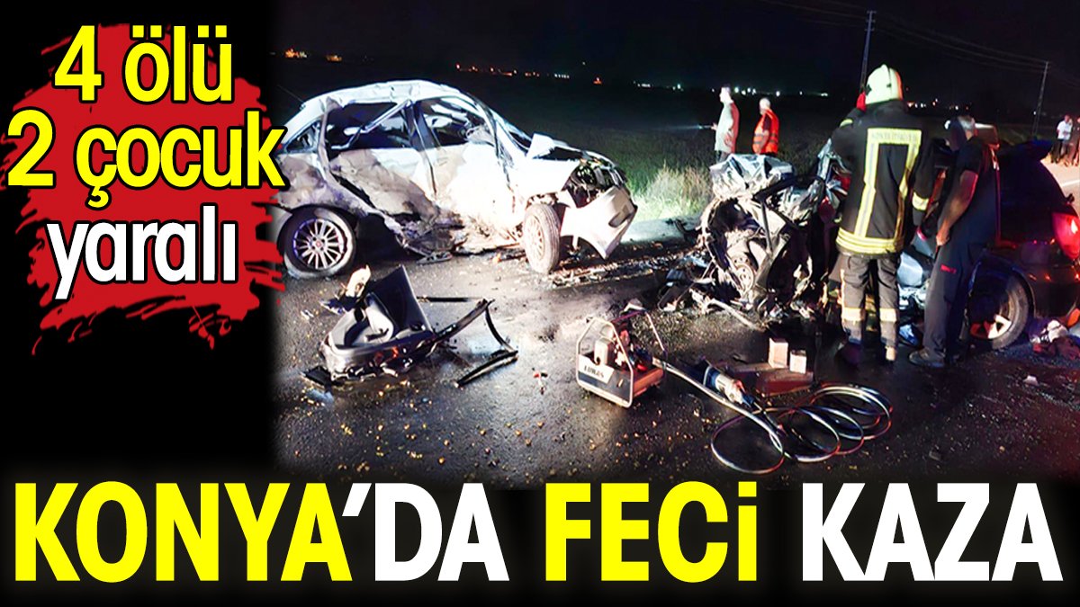 Konya’da feci kaza. 4 ölü 2 çocuk yaralı