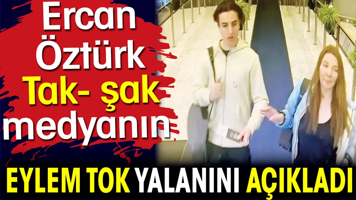 Ercan Öztürk Tak- şak medyanın Eylem Tok yalanını açıkladı