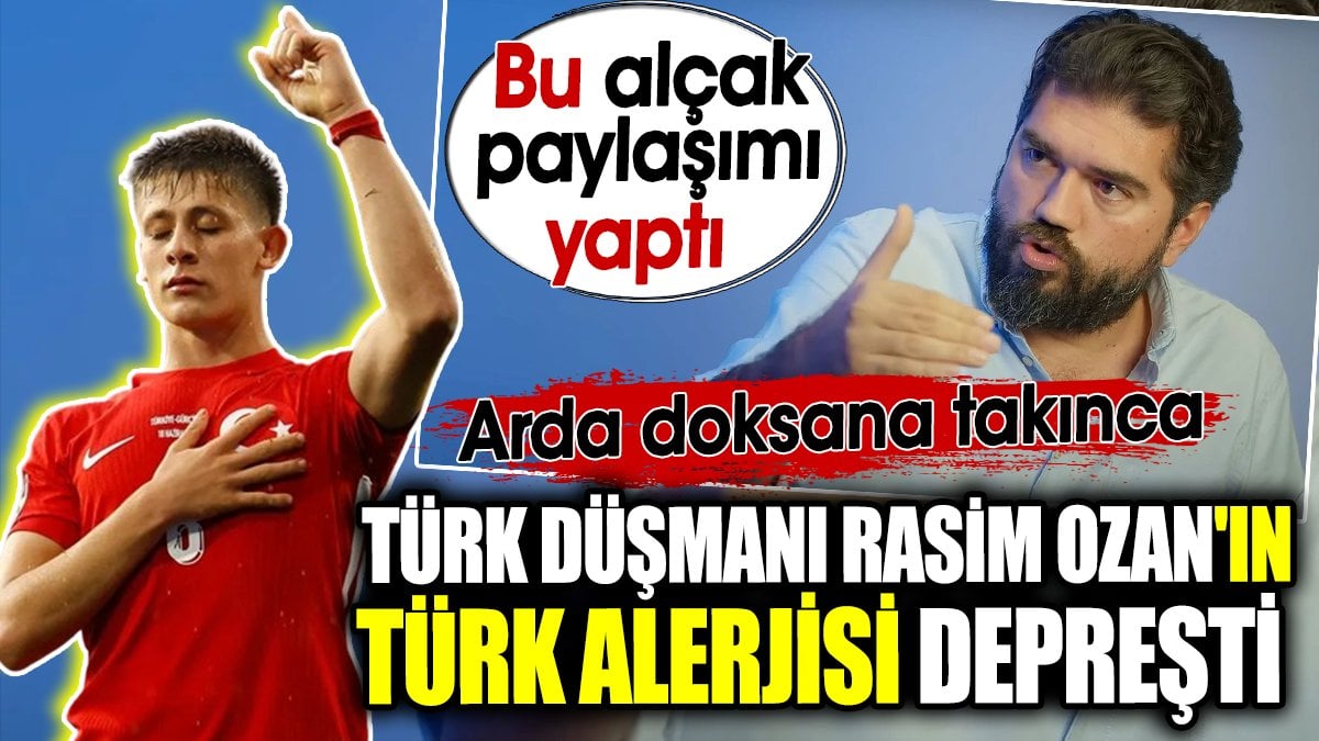 Arda doksana takınca Türk düşmanı Rasim Ozan'ın Türk alerjisi depreşti. Bu alçak paylaşımı yaptı
