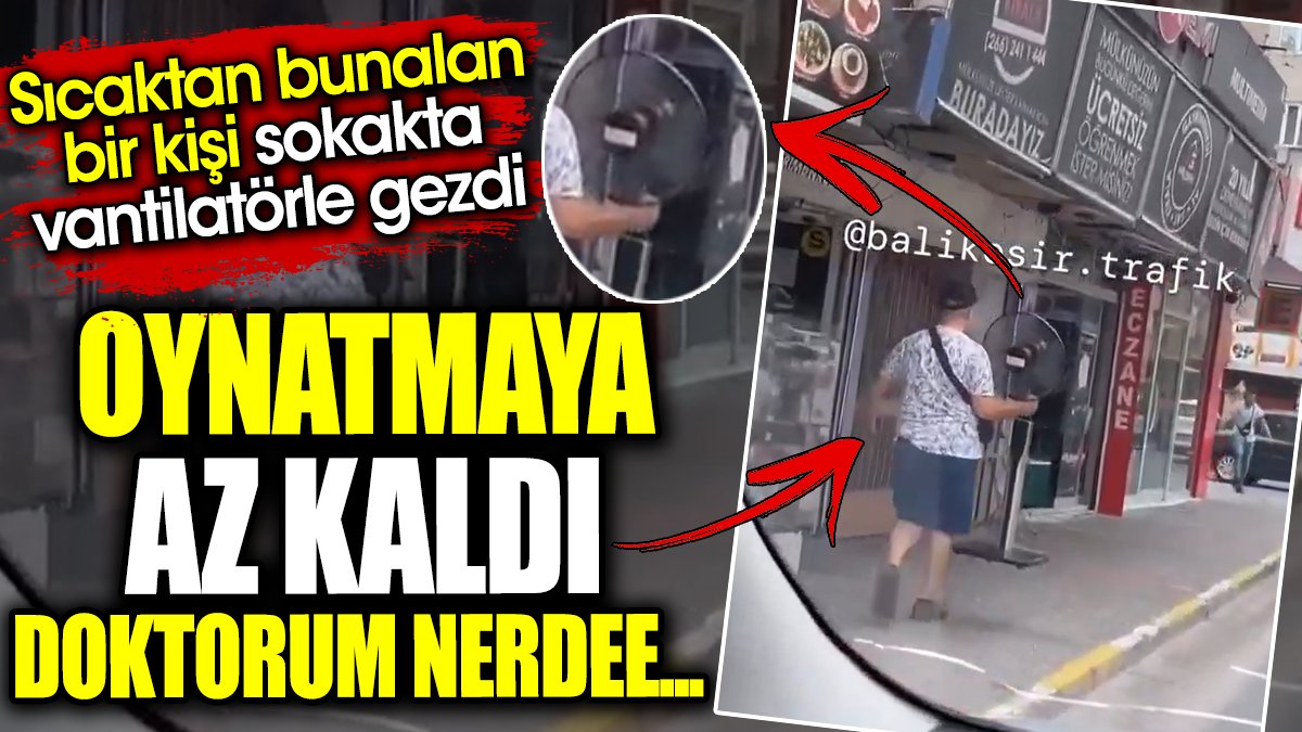 Sıcaktan bunalan bir kişi sokakta vantilatörle gezdi. Oynatmaya az kaldı doktorum nerdee...