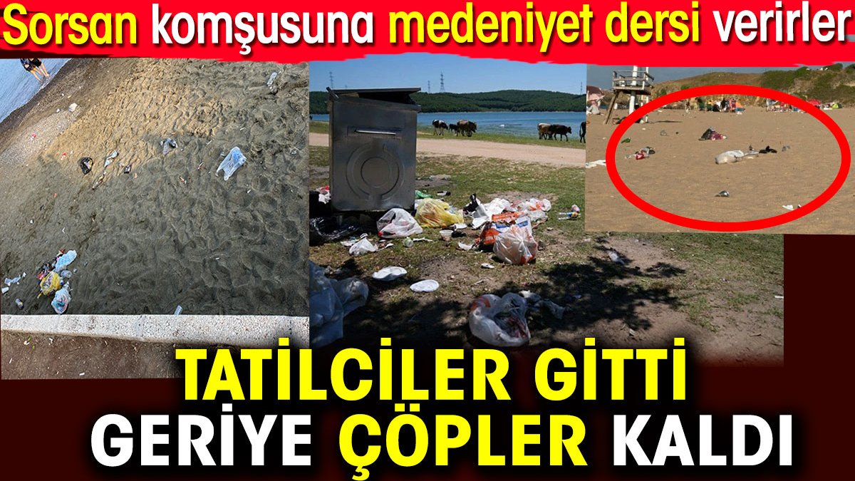 Tatilciler gitti geriye çöpleri kaldı. Sorsan komşusuna medeniyet dersi verirler