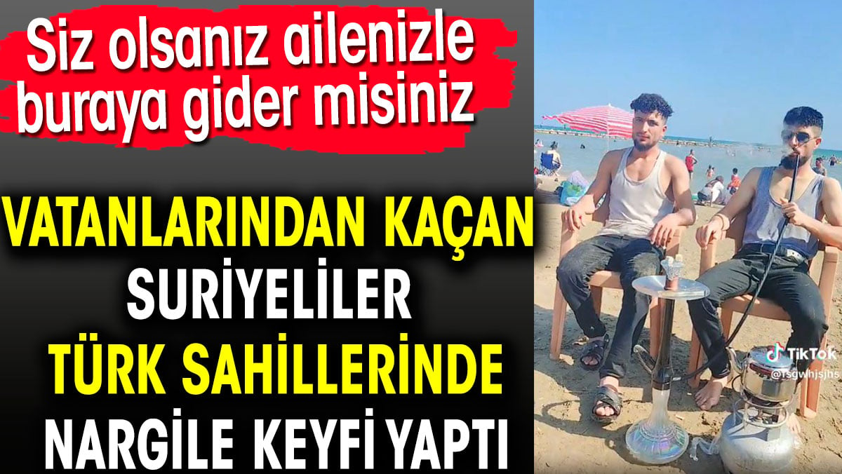 Vatanlarından kaçan Suriyeliler Türk sahillerinde nargile keyfi yaptı. Siz olsanız ailenizle buraya gider misiniz?