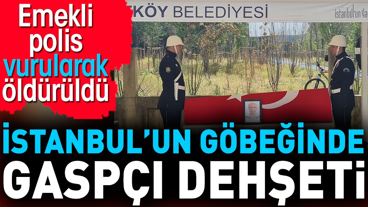 İstanbul'un göbeğinde gaspçı dehşeti. Emekli polis vurularak öldürüldü